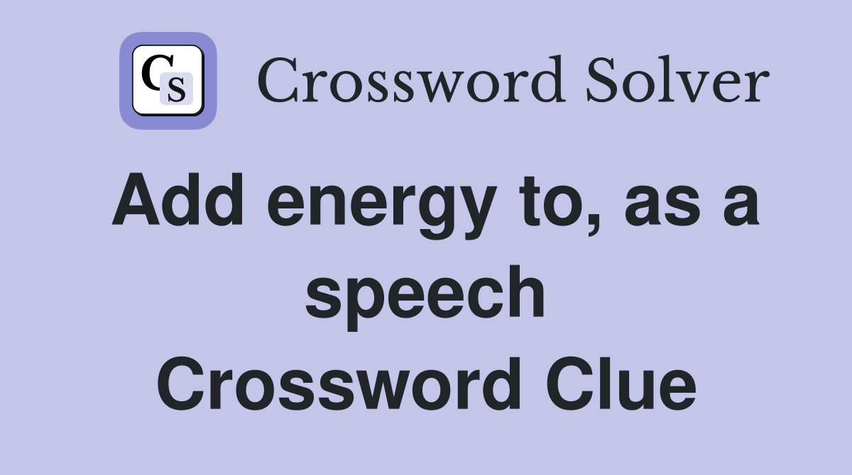 Add energy to, as a speech Crossword Clue Answers Crossword Solver